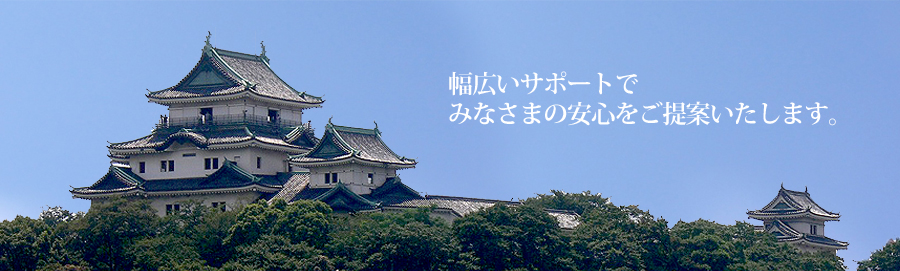 幅広いサポートでみなさまの安心をご提案いたします。